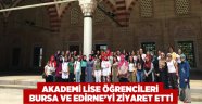 Akademi Lise öğrencileri Bursa ve Edirne’yi ziyaret etti
