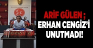 Arif Gülen; Erhan Cengiz'i unutmayacağız!