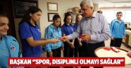 Başkan ‘’Spor, disiplinli olmayı sağlar’’