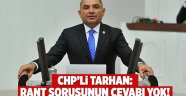 CHP’li Tarhan: Rant Sorusunun Cevabı Yok!
