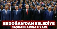 Erdoğan'dan belediye başkanlarına uyarı