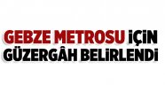 Gebze Metrosu için güzergâh belirlendi