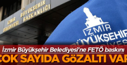 İzmir Büyükşehir Belediyesi'ne şok baskın çok sayıda gözaltı var