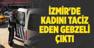 İzmir'de kadını taciz eden Gebzeli çıktı