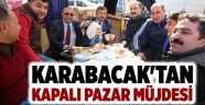 Karabacak'tan kapalı pazar müjdesi