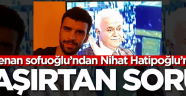 Kenan Sofuoğlu'ndan Nihat Hatipoğlu'na şaşırtan soru