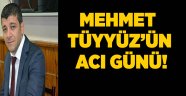Mehmet Tüyyüz'ün acı günü!