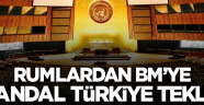 Rumlardan BM'ye skandal Türkiye teklifi