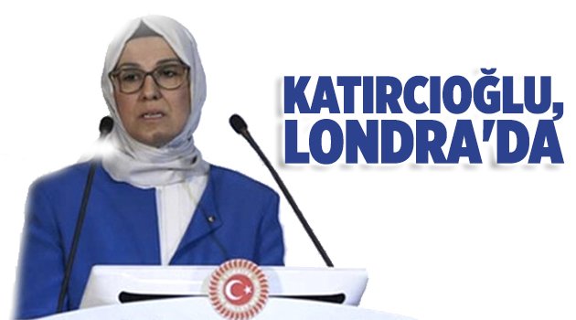 TBMM Kadın Erkek Fırsat Eşitliği Komisyonu Başkanı Katırcıoğlu, Londra'da
