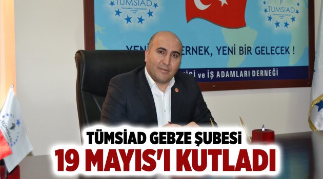 TÜMSİAD Gebze şubesi 19 Mayıs'ı kutladı