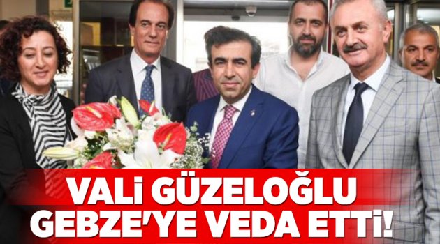 Vali Güzeloğlu Gebze'ye veda etti!