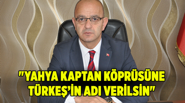 "Yahya Kaptan köprüsüne Türkeş’in adı verilsin"