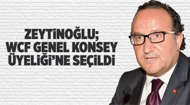 Zeytinoğlu; WCF Genel Konsey Üyeliği’ne seçildi